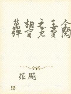 万相之王全文无弹窗免费阅读