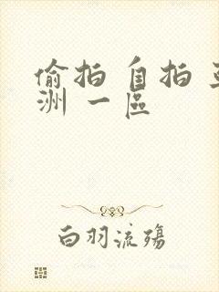 偷拍 自拍 亚洲 一区