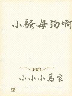 小骚母狗啊啊啊