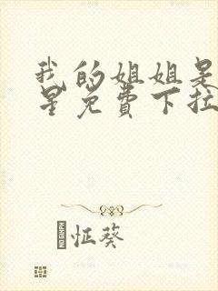 我的姐姐是大明星免费下拉漫画