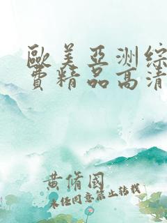 欧美亚洲综合免费精品高清在线观看