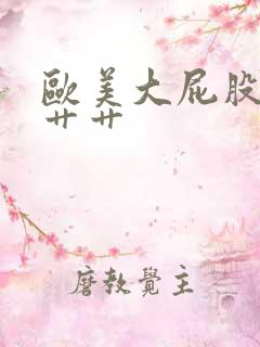 欧美大屁股肥臀艹艹