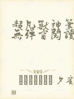 超凡兽神笔趣阁无弹窗阅读