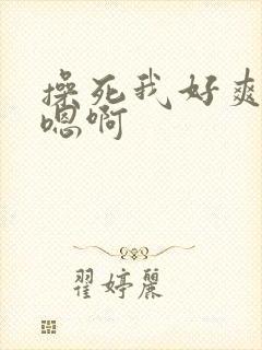 操死我好爽啊嗯嗯啊