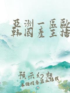 亚洲一区欧美日韩国产主播自拍