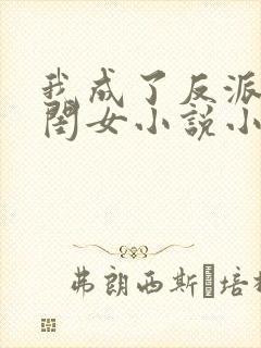 我成了反派的亲闺女小说小说