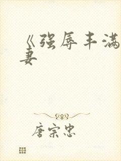 《强辱丰满的人妻