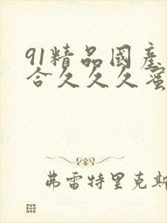 91精品国产综合久久久蜜臀价格