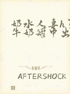 奶水人妻h罩杯牛奶罐中出