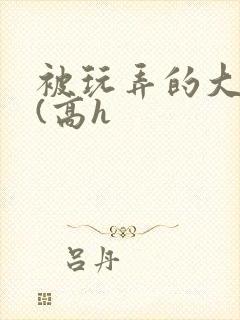 被玩弄的大小姐(高h