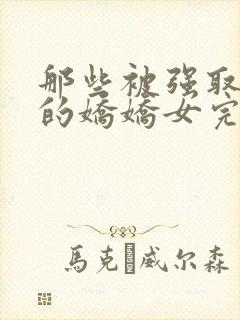 那些被强取豪夺的娇娇女完结了吗