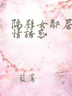 隔壁女邻居的激情诱惑