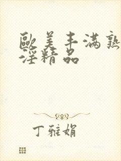 欧美丰满熟妇乱淫精品