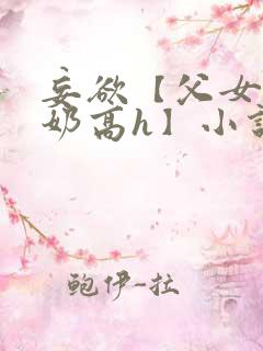 妄欲【父女,产奶高h】小说