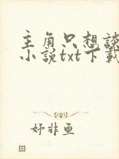 主角只想谈恋爱小说txt下载