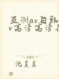 亚洲av日韩av高清高清在线观看