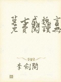 莫七成魏言全文免费阅读无弹窗笔趣