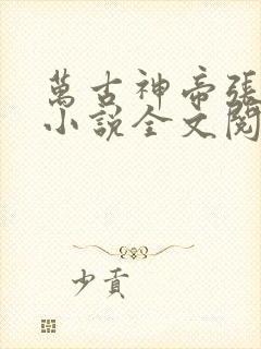 万古神帝张若尘小说全文阅读起点