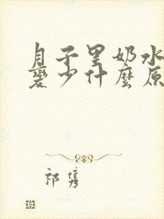 月子里奶水忽然变少什么原因