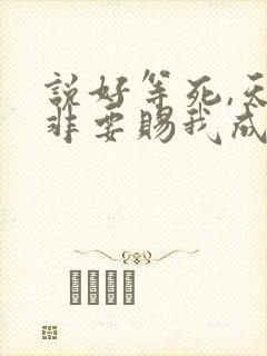 说好等死,天官非要赐我成仙笔趣阁lou