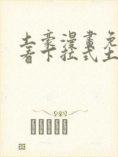 土豪漫画免费观看下拉式土豪漫画下载