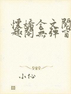 怀娇全文阅读笔趣阁无弹窗