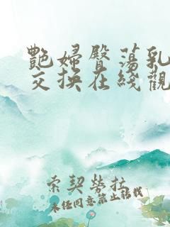 艳妇臀荡乳欲伦交换在线观看