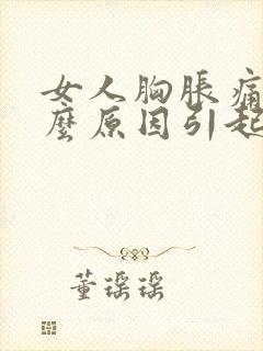 女人胸胀痛是什么原因引起的