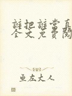 谁把谁当真小说全文免费阅读未删减,笔趣阁