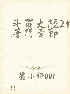 斗罗大陆2绝世唐门章节