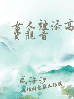 女人被添高潮免费观看