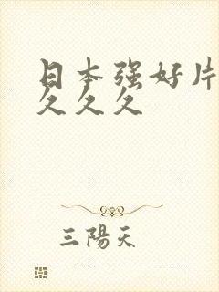 日本强好片久久久久久