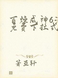 百炼成神6漫画免费下拉式六漫画