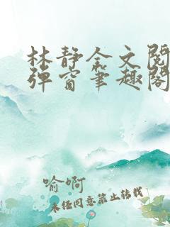 林静全文阅读无弹窗笔趣阁