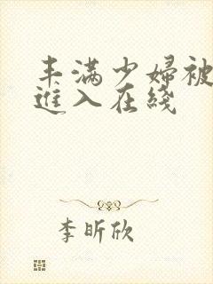 丰满少妇被猛烈进入在线