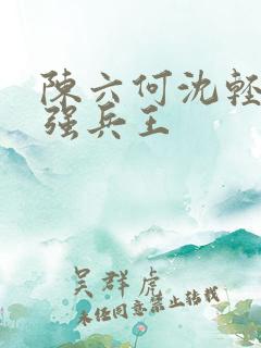 陈六何沈轻舞最强兵王