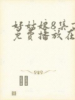 好姑娘8集高清免费播放在线观看