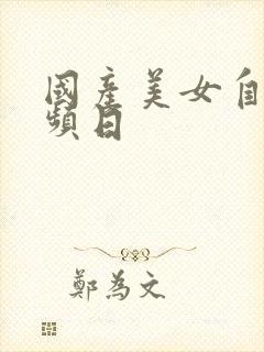 国产美女自拍视频日