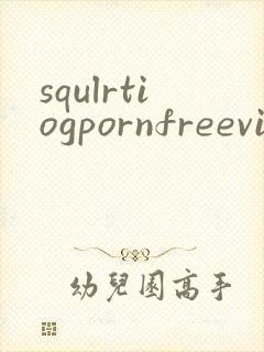 squlrtiogpornfreevideos