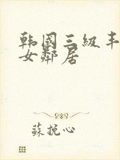 韩国三级丰满的女邻居