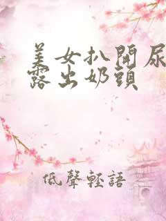 美女扒开尿口 露出奶头