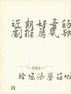 近期好看的电视剧推荐几部 前十名