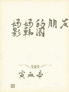 妈妈的朋友6电影韩国