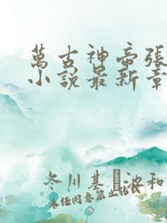 万古神帝张若尘小说最新章节阅读