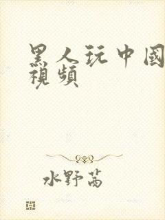 黑人玩中国少妇视频