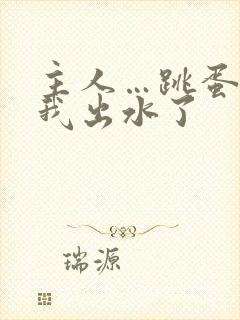 主人…跳蛋震的我出水了