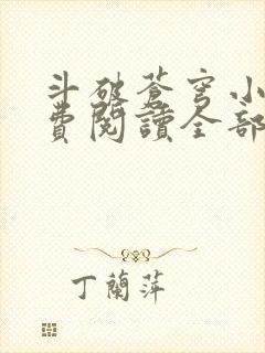 斗破苍穹小说免费阅读全部无弹窗