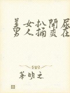 美女扒开尿口让男人捅爽在线看