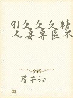 91久久久精品人妻专区不卡