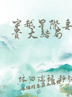 穿越星际妻荣夫贵 大结局